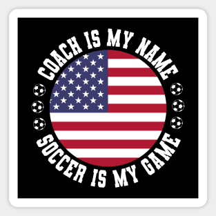 COACH IS MY NAME SOCCER IS MY GAME FUNNY SOCCER COACH U.S.A. Magnet